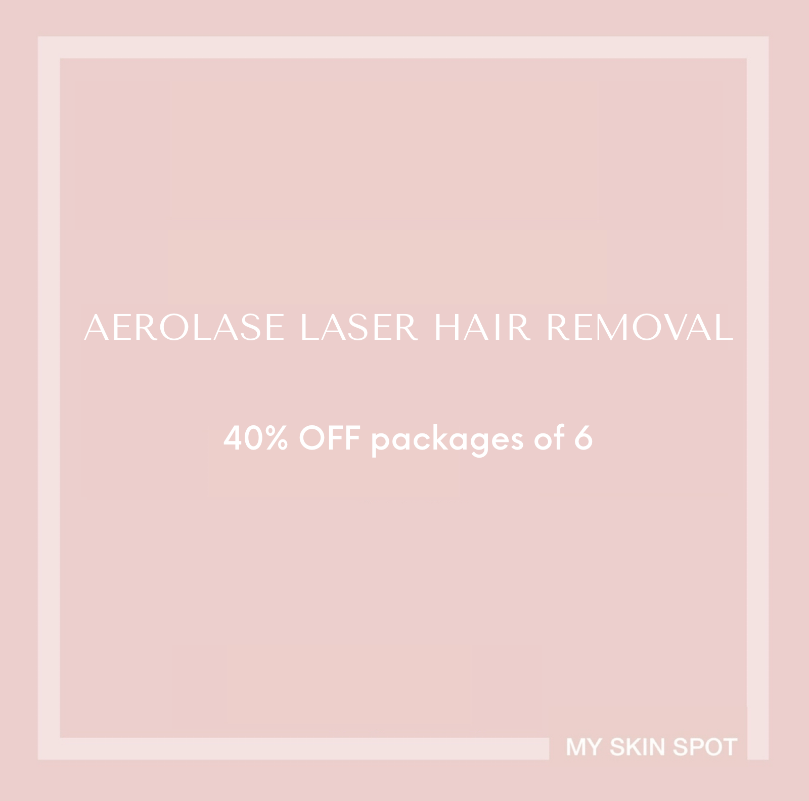 LASER HAIR REMOVAL 40% OFF Pack of 6 sessions - MY SKIN SPOT